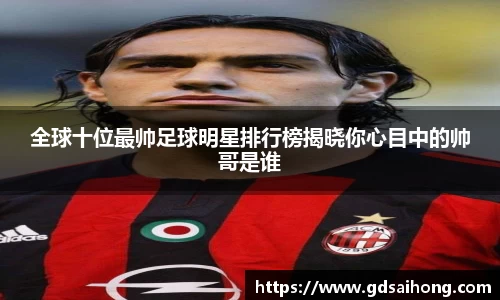 全球十位最帅足球明星排行榜揭晓你心目中的帅哥是谁