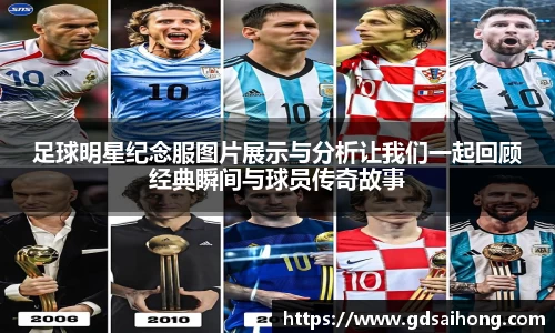 足球明星纪念服图片展示与分析让我们一起回顾经典瞬间与球员传奇故事